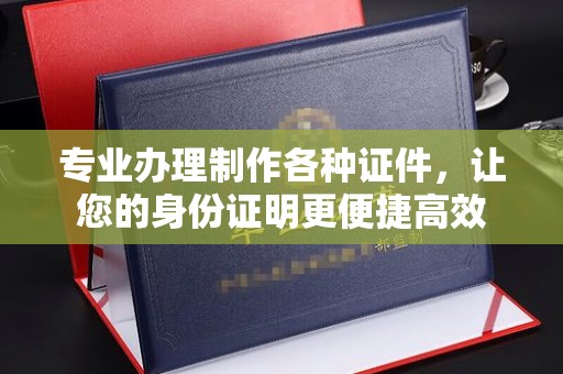 泸定专业办理制作各种证件，让您的身份证明更便捷高效
