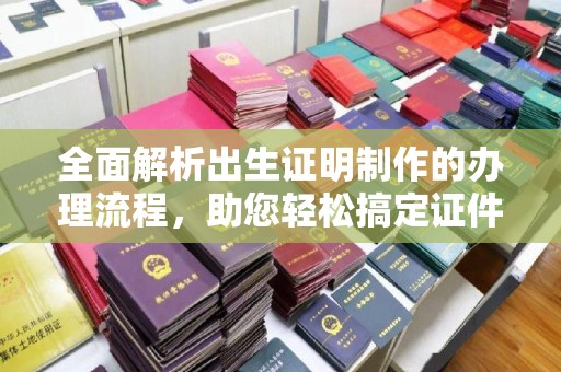 泸定全面解析出生证明制作的办理流程，助您轻松搞定证件办理