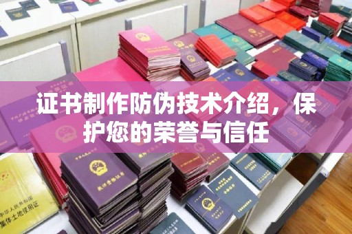 泸定证书制作防伪技术介绍，保护您的荣誉与信任